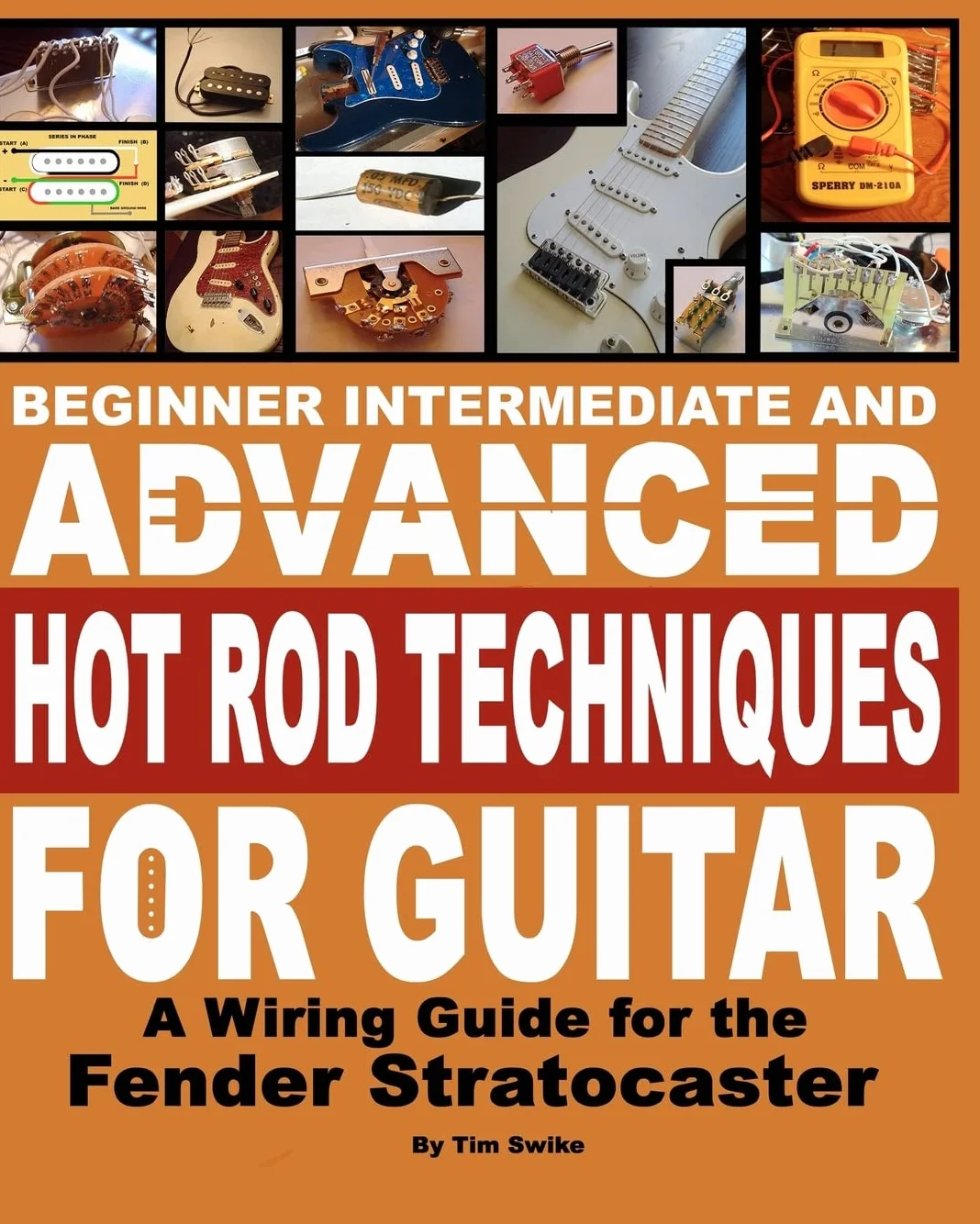 Beginner Intermediate And Advanced Hot Rod Techniques For Guitar: A Wiring Guide For The Fender Stratocaster