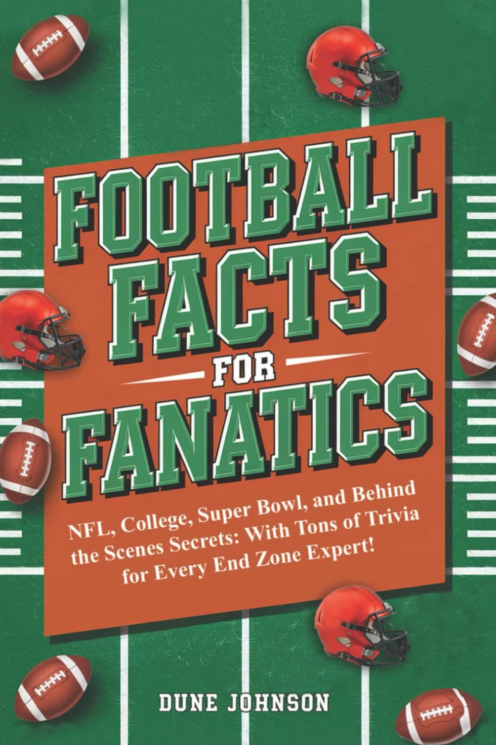 Football Facts for Fanatics!: NFL, College, Super Bowl, and Behind the Scenes Secrets: With Tons of Trivia for Every End Zone Expert!