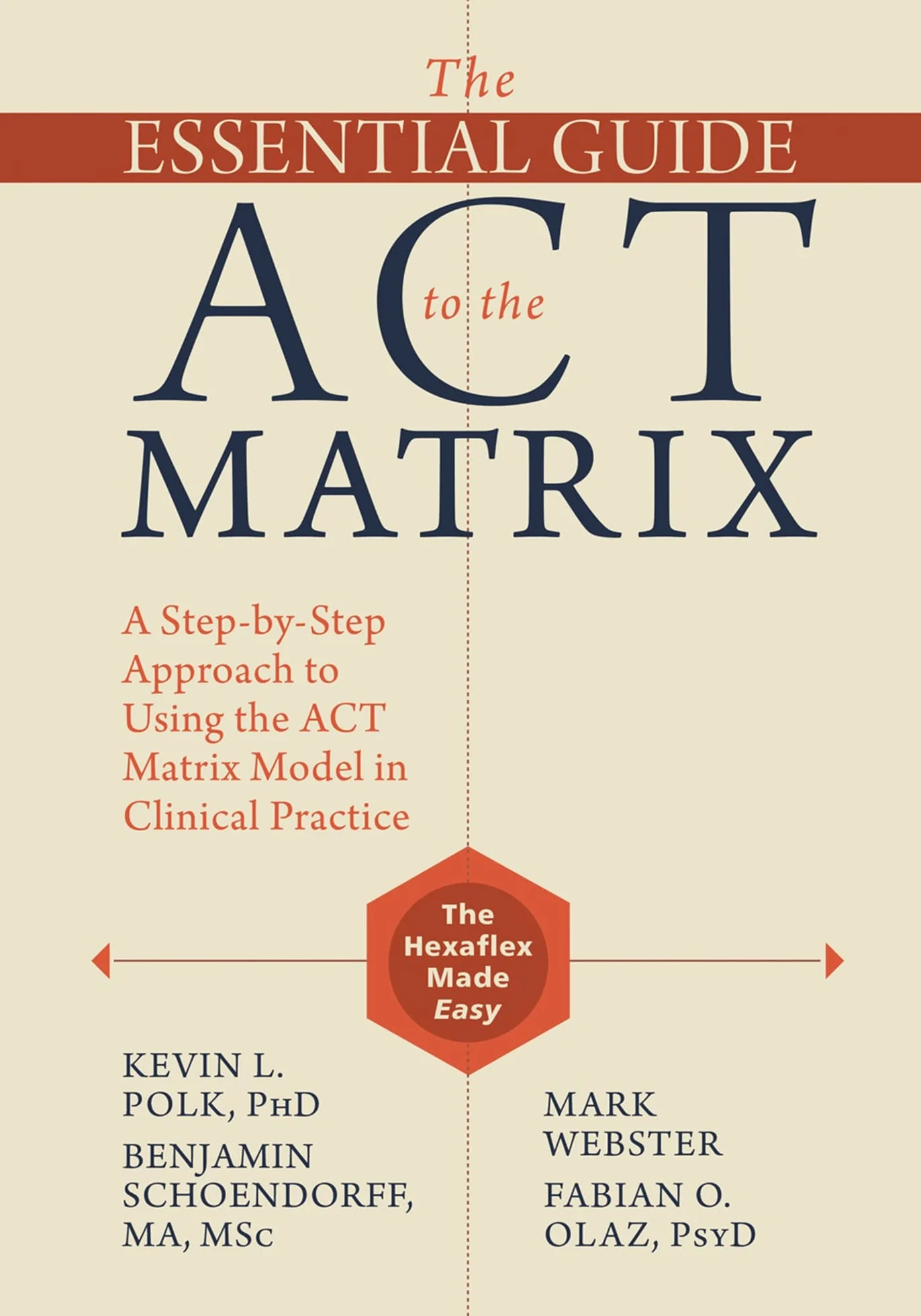 The Essential Guide to the ACT Matrix: A Step-By-Step Approach to Using the ACT Matrix Model in Clinical Practice