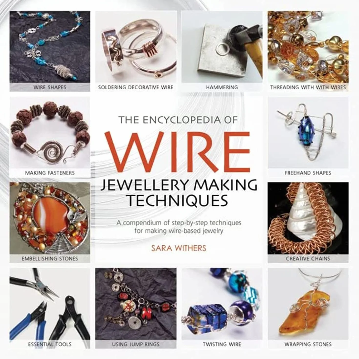 The Encyclopedia of Wire Jewellery Techniques: A Compendium of Step-by-Step Techniques for Making Beautiful Jewellery