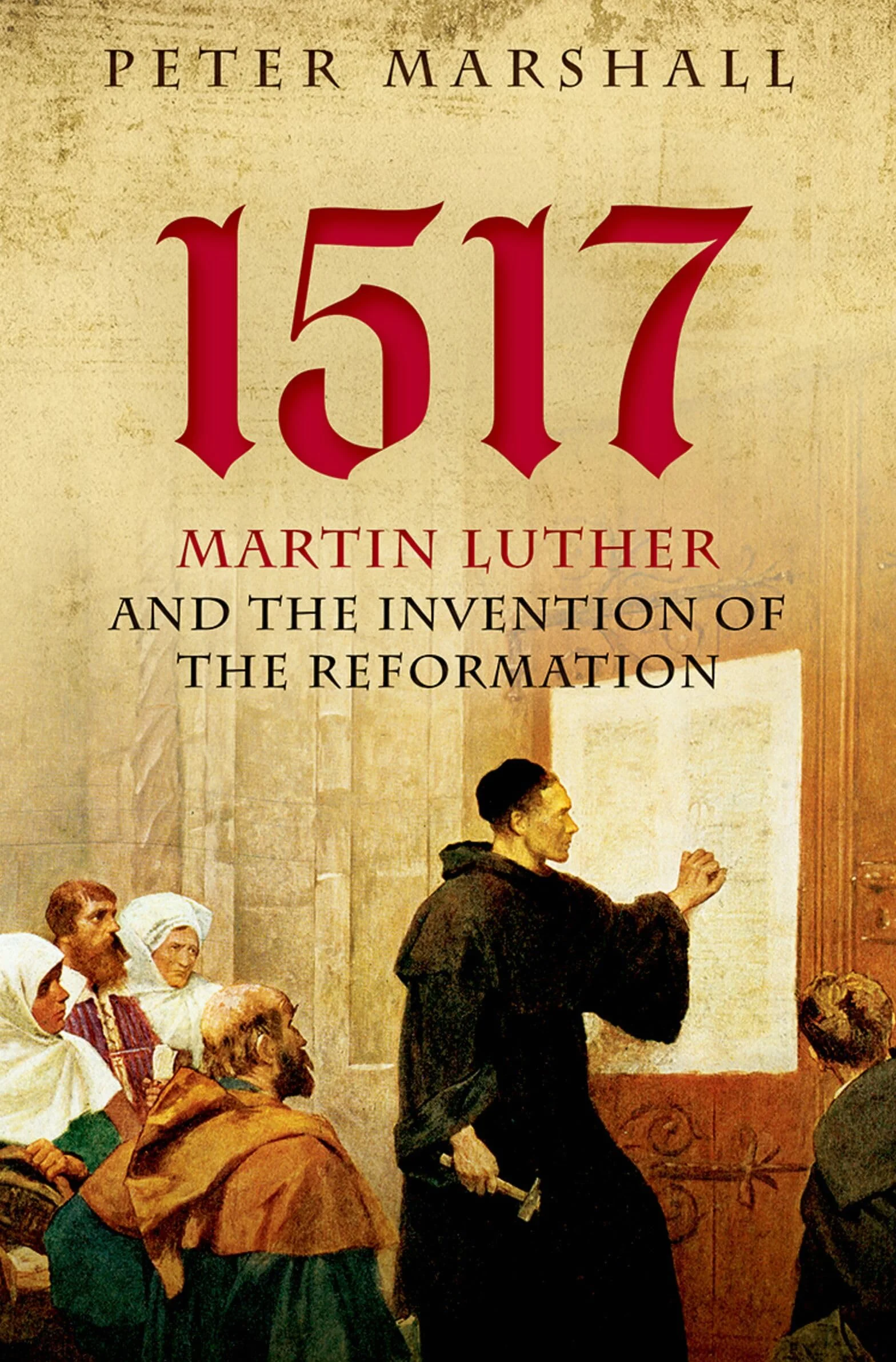 1517: Martin Luther and the Invention of the Reformation