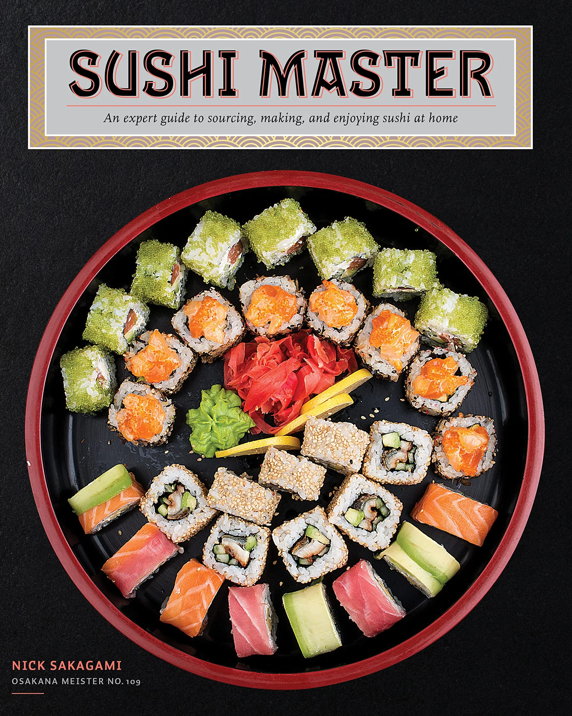 Sushi Master: An Expert Guide to Sourcing, Making, and Enjoying Sushi at Home