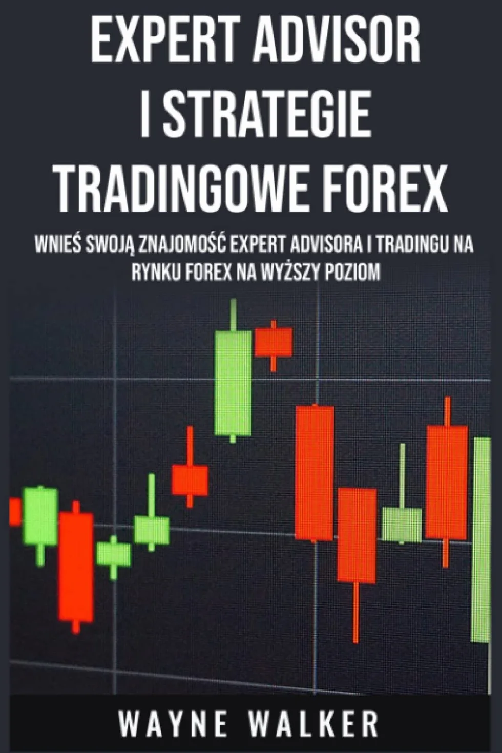 Expert Advisor i Strategie Tradingowe Forex: Wnieś Swoją Znajomość Expert Advisora i Tradingu Na Rynku Forex Na Wyższy Poziom