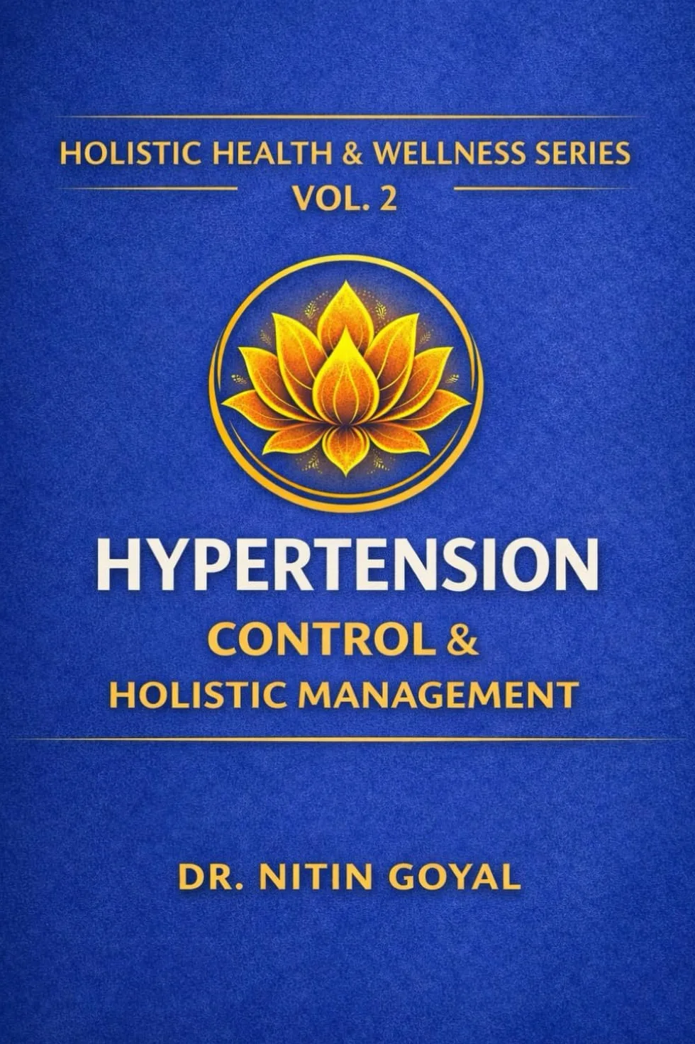 Hypertension Control & Holistic Management: An Integrative Ayurveda & Science Based Holistic guide to Healthy Blood Pressure