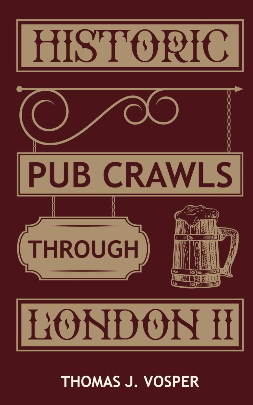 Historic Pub Crawls through London - Volume II: 10 Guided Walks around London's Iconic Pubs and Landmarks