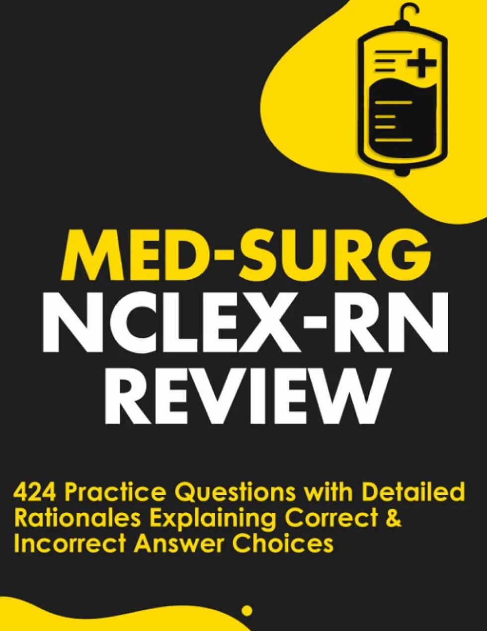 Med-Surg NCLEX-RN Review: 424 Exam Practice Questions with Detailed Rationales Explaining Correct & Incorrect Answer Choices
