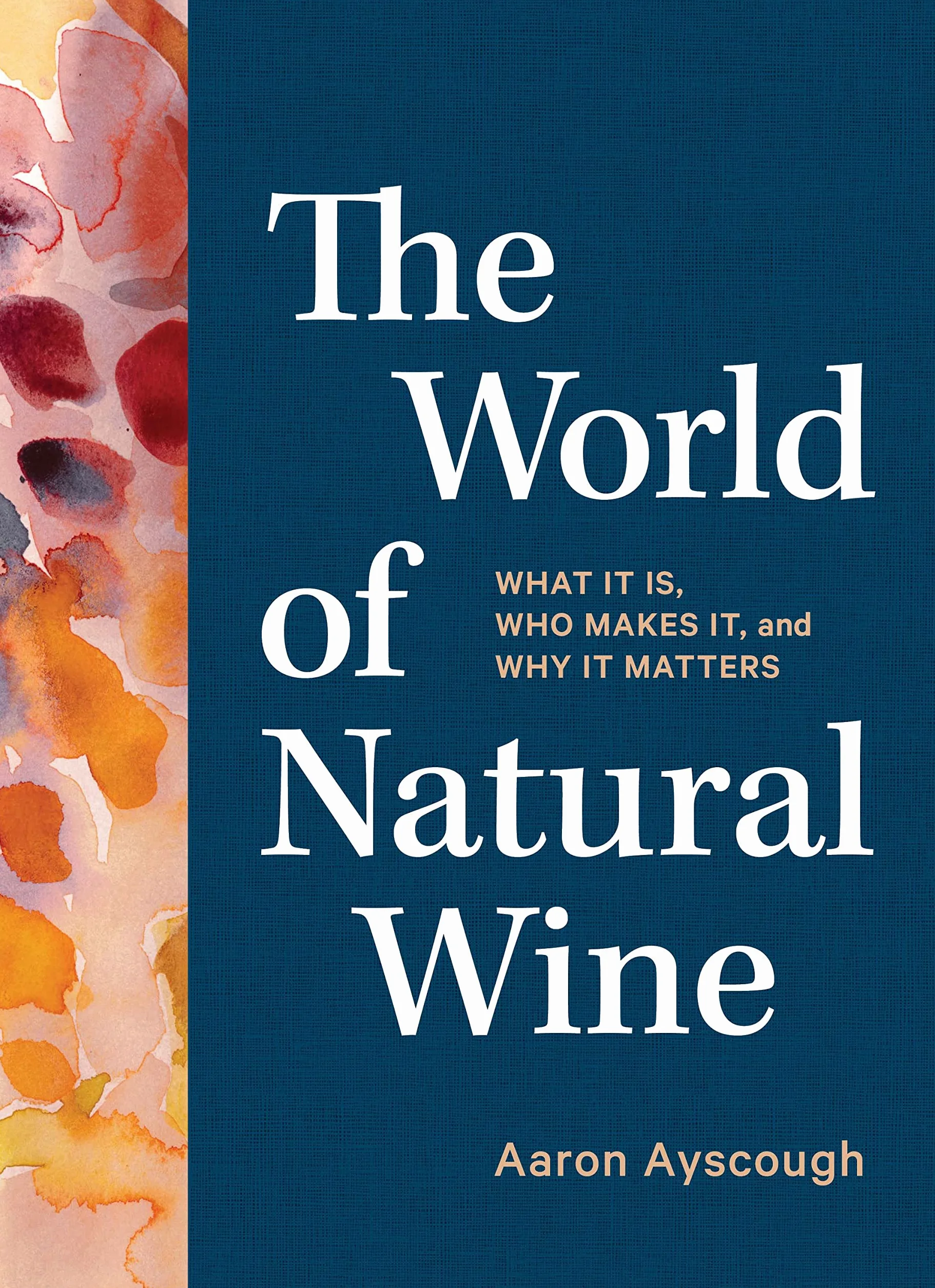 The World of Natural Wine: What It Is, Who Makes It, and Why It Matters
