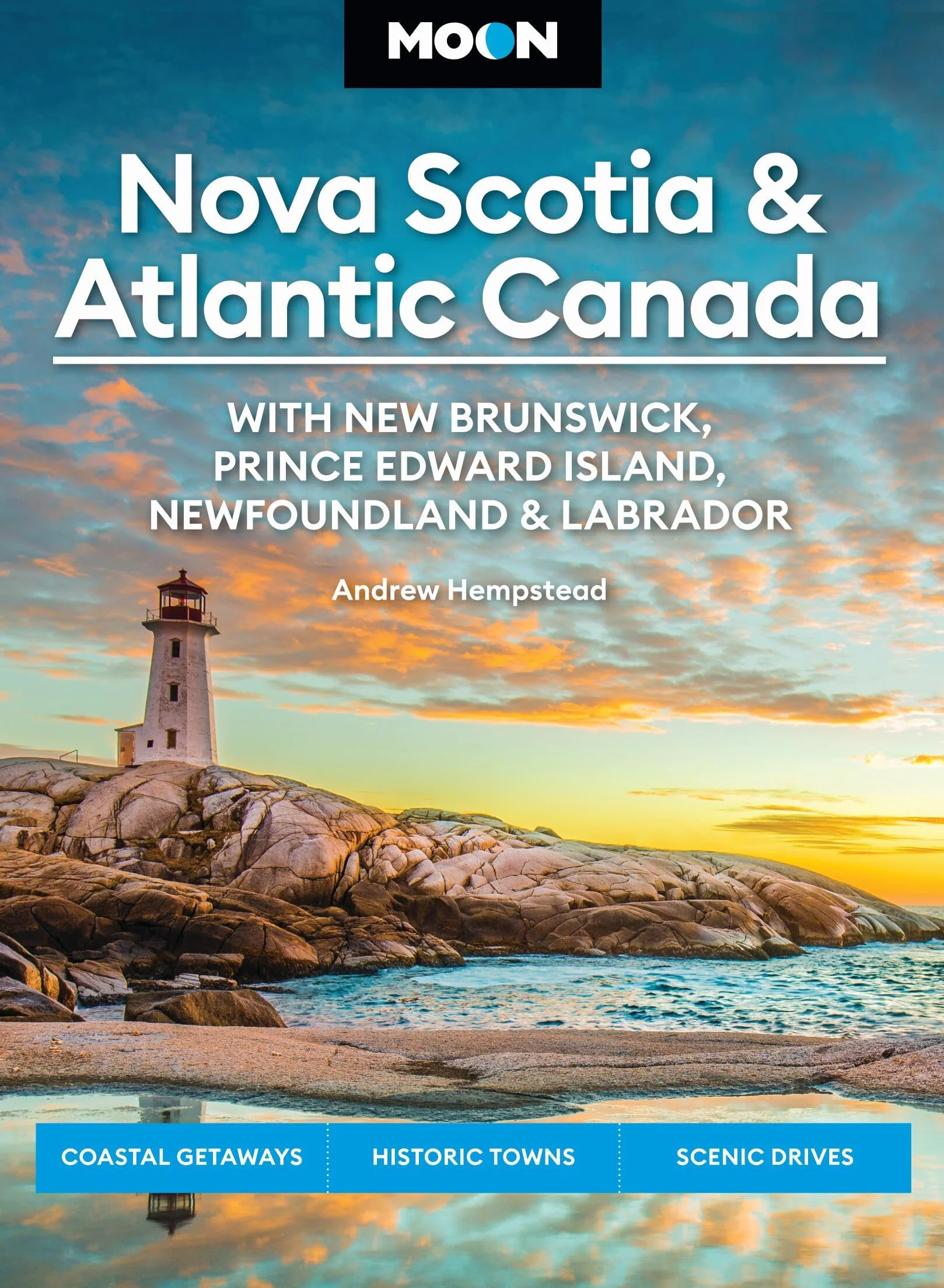 Moon Nova Scotia & Atlantic Canada: With New Brunswick, Prince Edward Island, Newfoundland & Labrador: Coastal Getaways, Historic Towns, Scenic Drives