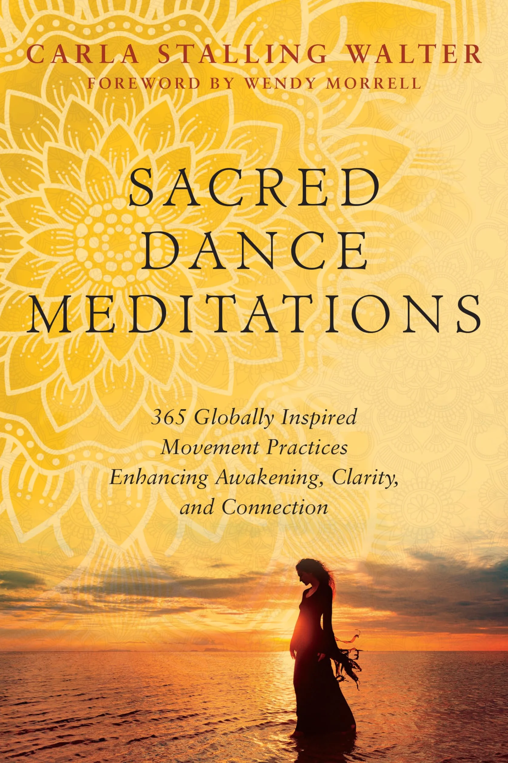 Sacred Dance Meditations: 365 Globally Inspired Movement Practices Enhancing Awakening, Clarity, and Connection