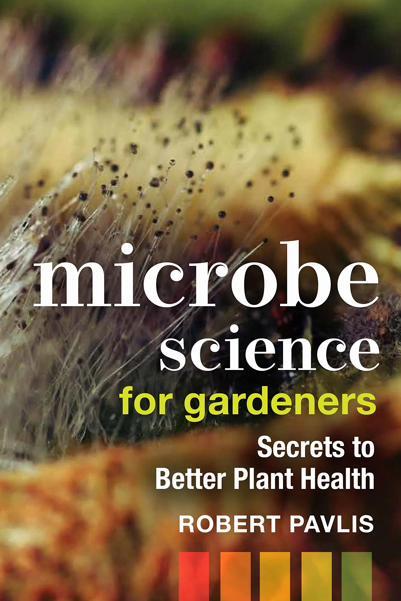 Microbe Science for Gardeners: Secrets to Better Plant Health: 4