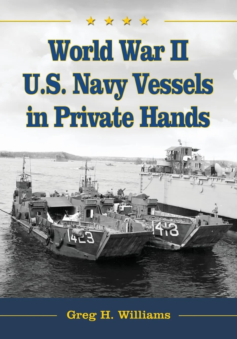 World War II U.S. Navy Vessels in Private Hands: The Boats and Ships Sold and Registered for Commercial and Recreational Purposes Under the American Flag