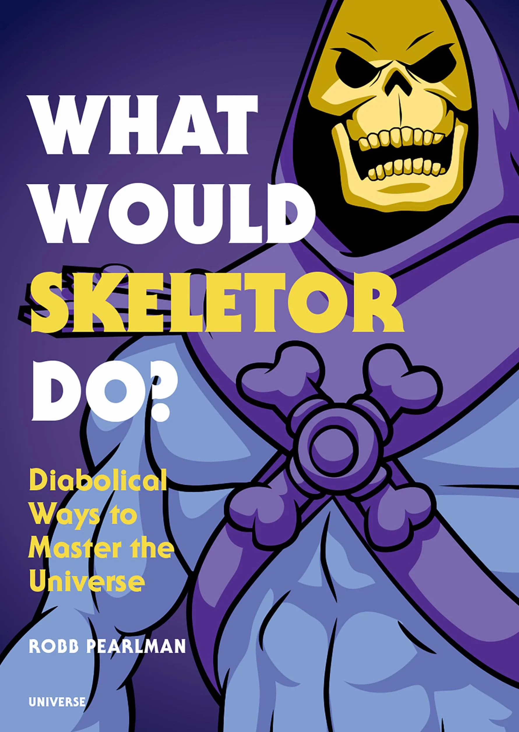 What Would Skeletor Do?: Diabolical Ways to Master the Universe