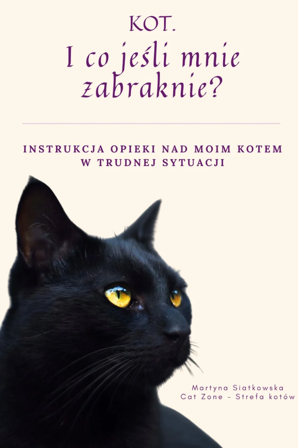 Kot. I co jeśli mnie zabraknie?: INSTRUKCJA OPIEKI NAD MOIM KOTEM W TRUDNEJ SYTUACJI