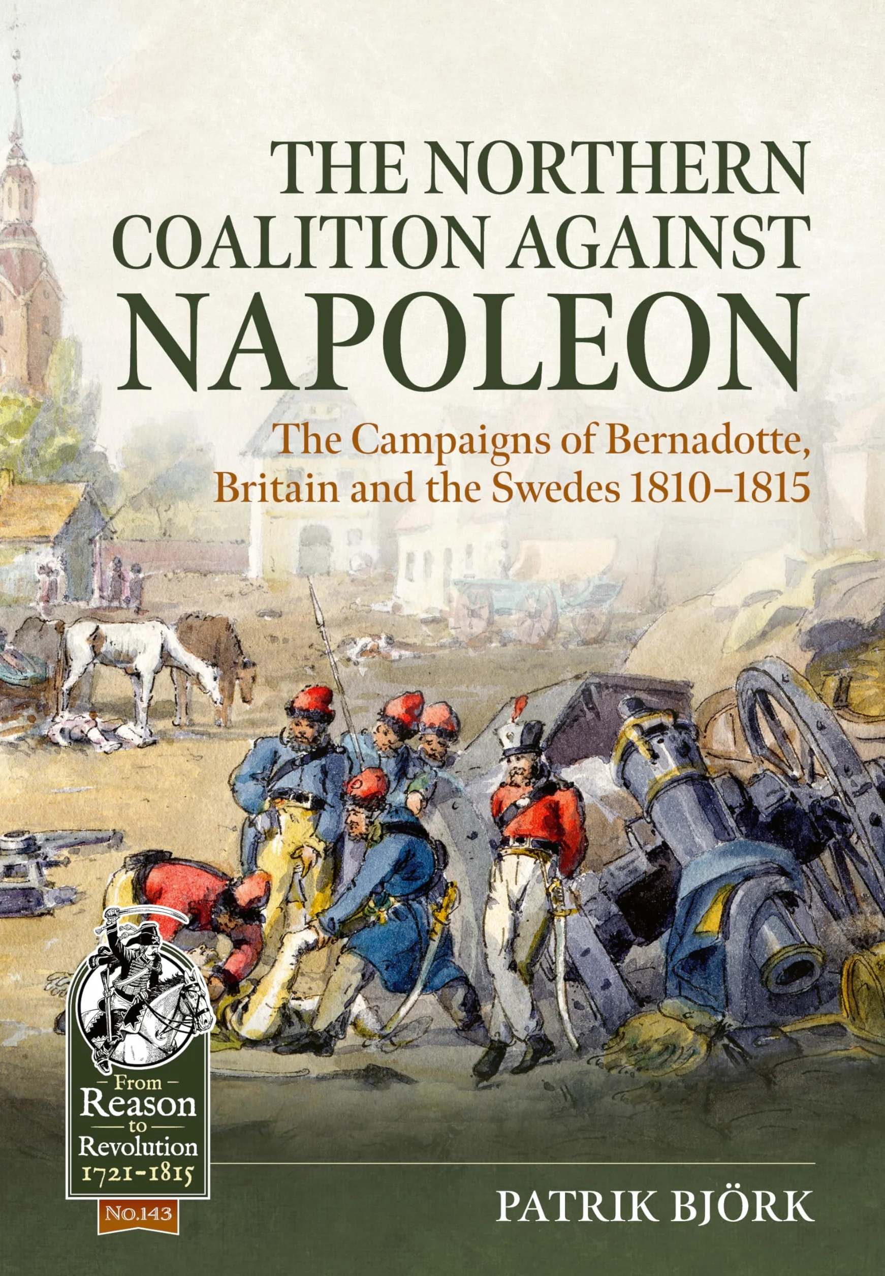 The Northern Coalition Against Napoleon: The Campaigns of Bernadotte, Britain and the Swedes 1810-1815: 143