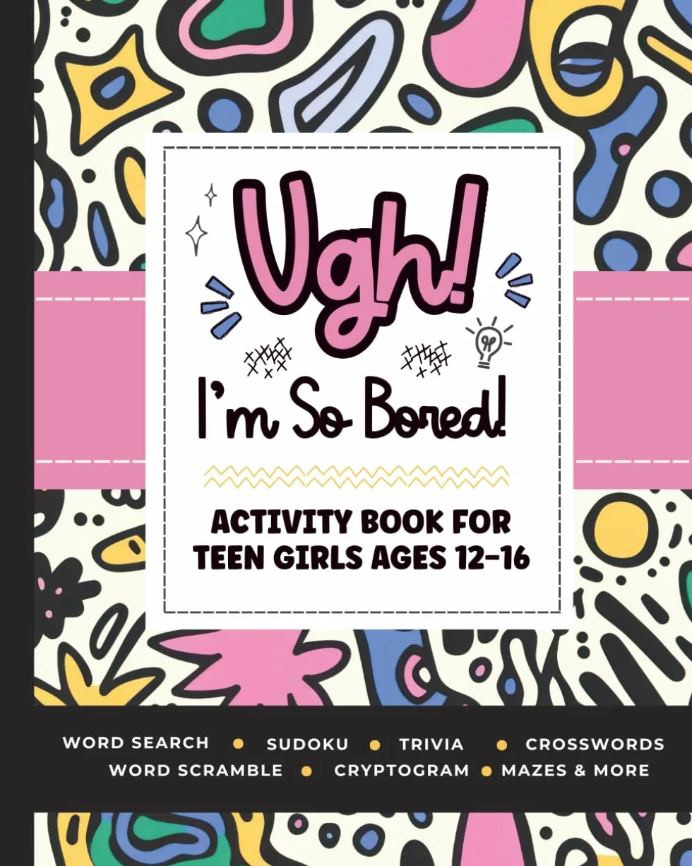Ugh! I'm So BORED: Activity Book for Teen Girls Ages 12-16 Featuring Word Search, Sudoku, Crossword Puzzles, Trivia, Coloring Pages and More