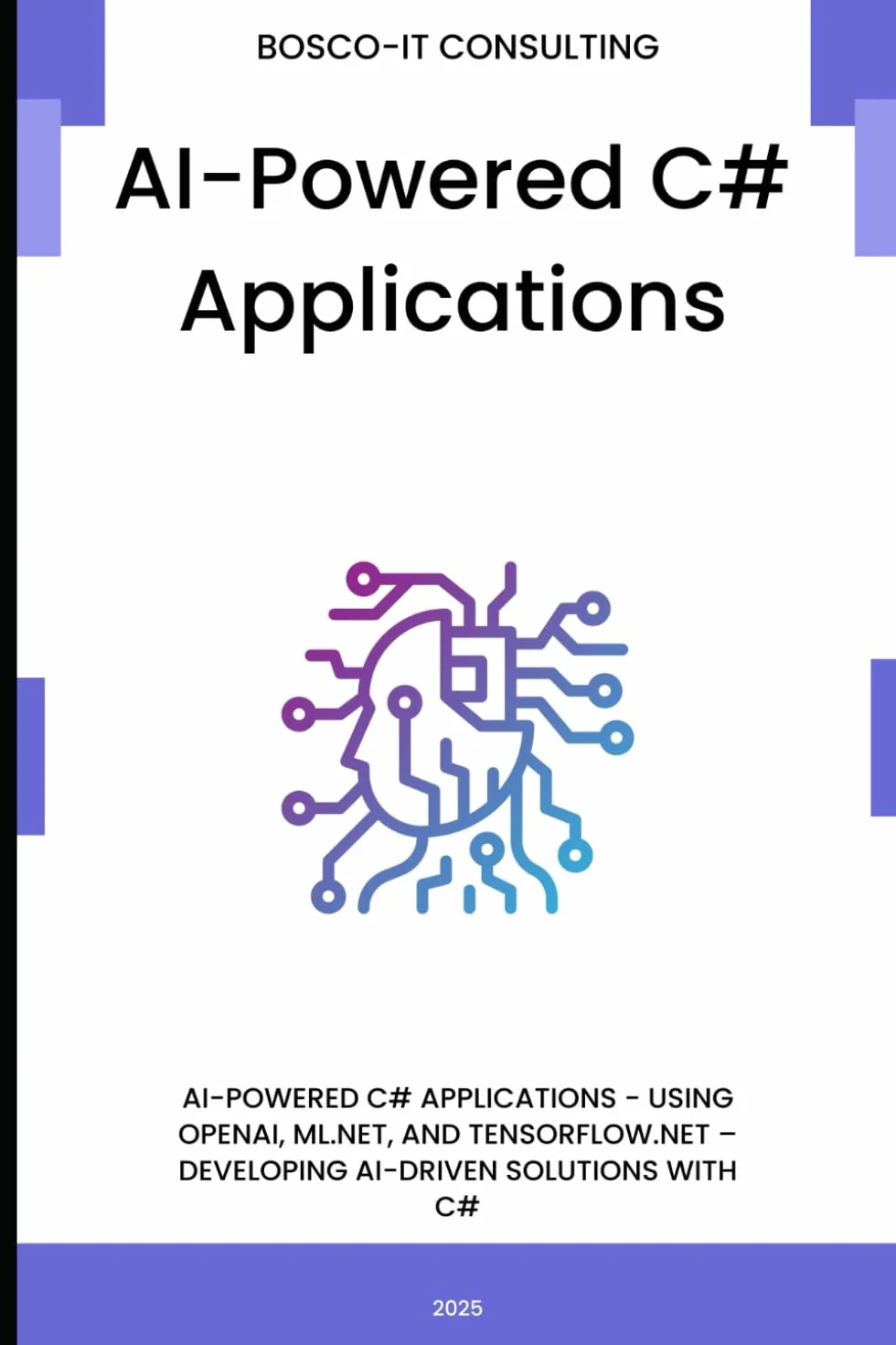 AI-Powered C# Applications: Using OpenAI, ML.NET, and TensorFlow.NET – Developing AI-Driven Solutions with C#