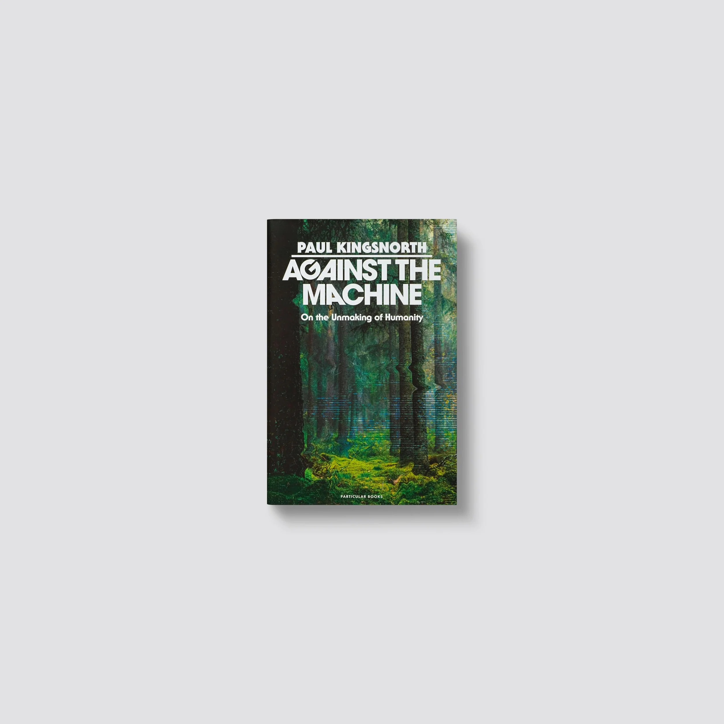 Against the Machine: On the Unmaking of Humanity