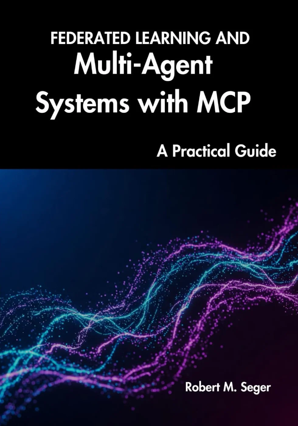 FEDERATED LEARNING AND Multi-Agent Systems with MCP: A Practical Guide