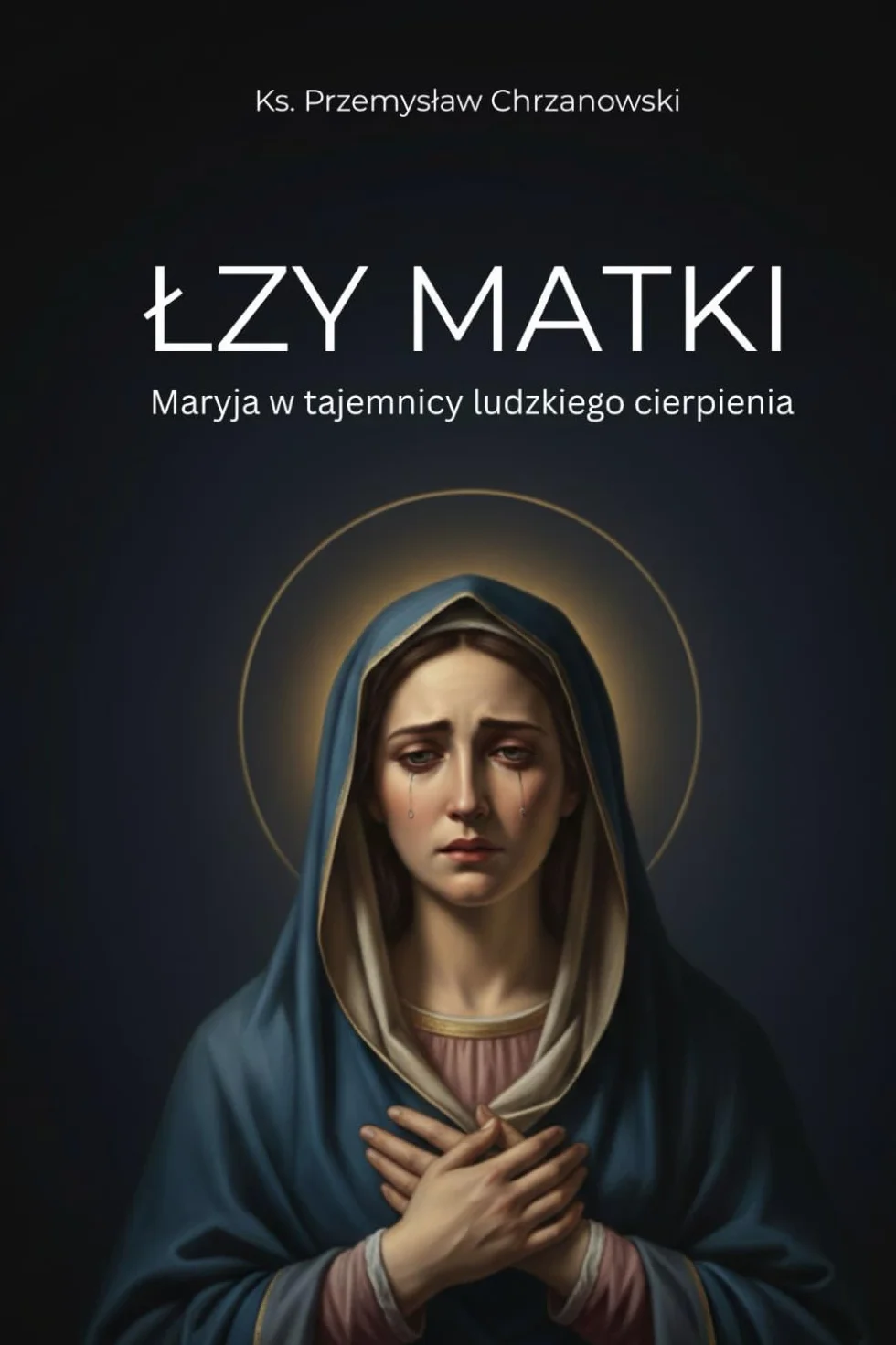 Łzy Matki: Maryja w tajemnicy ludzkiego cierpienia