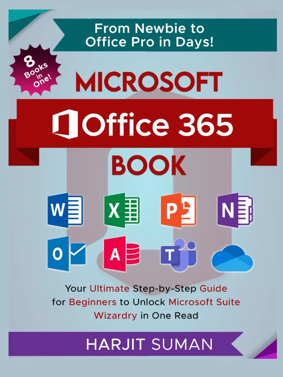 Microsoft Office 365 Book: Your Ultimate Step-by-Step Guide for Beginners to Unlock Microsoft Suite Wizardry in One Read