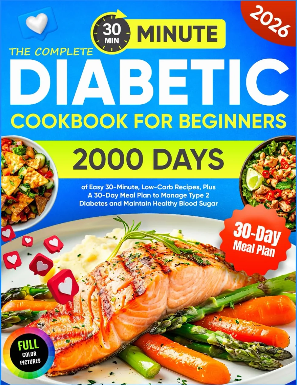 The Complete Diabetic Cookbook for Beginners: 2000 Days of Easy 30-Minute, Low-Carb Recipes, Plus A 30-Day Meal Plan to Manage Type 2 Diabetes and Maintain Healthy Blood Sugar