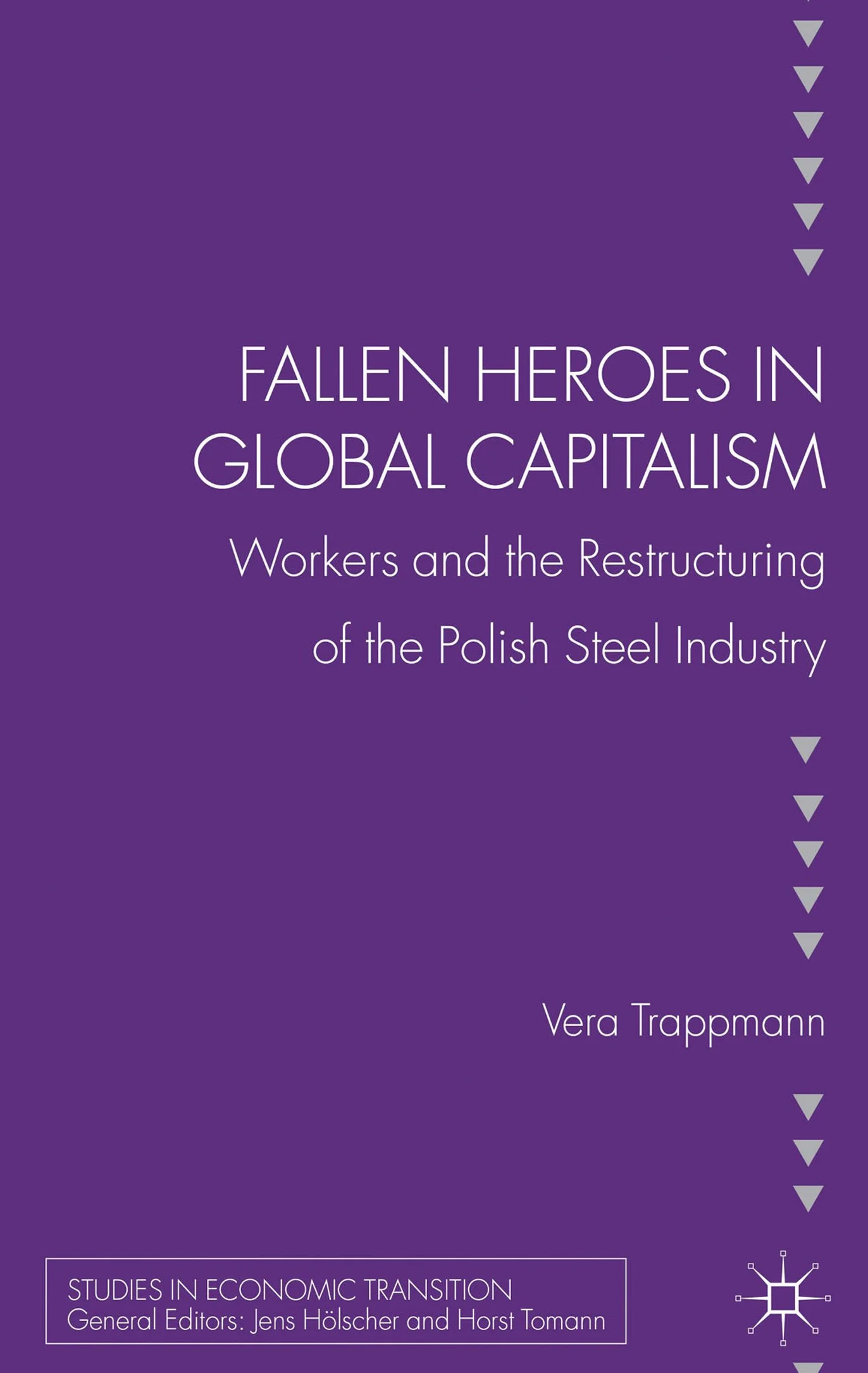 Fallen heroes in global capitalism: Workers and the Restructuring of the Polish Steel Industry