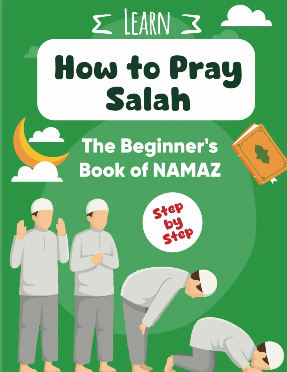 How to Pray Salah: A Step-by-Step Guide to Namaz for Kids & Adults: An Easy-to-Follow Beginner’s Book on Islamic Prayer with Visual Instructions & Duas