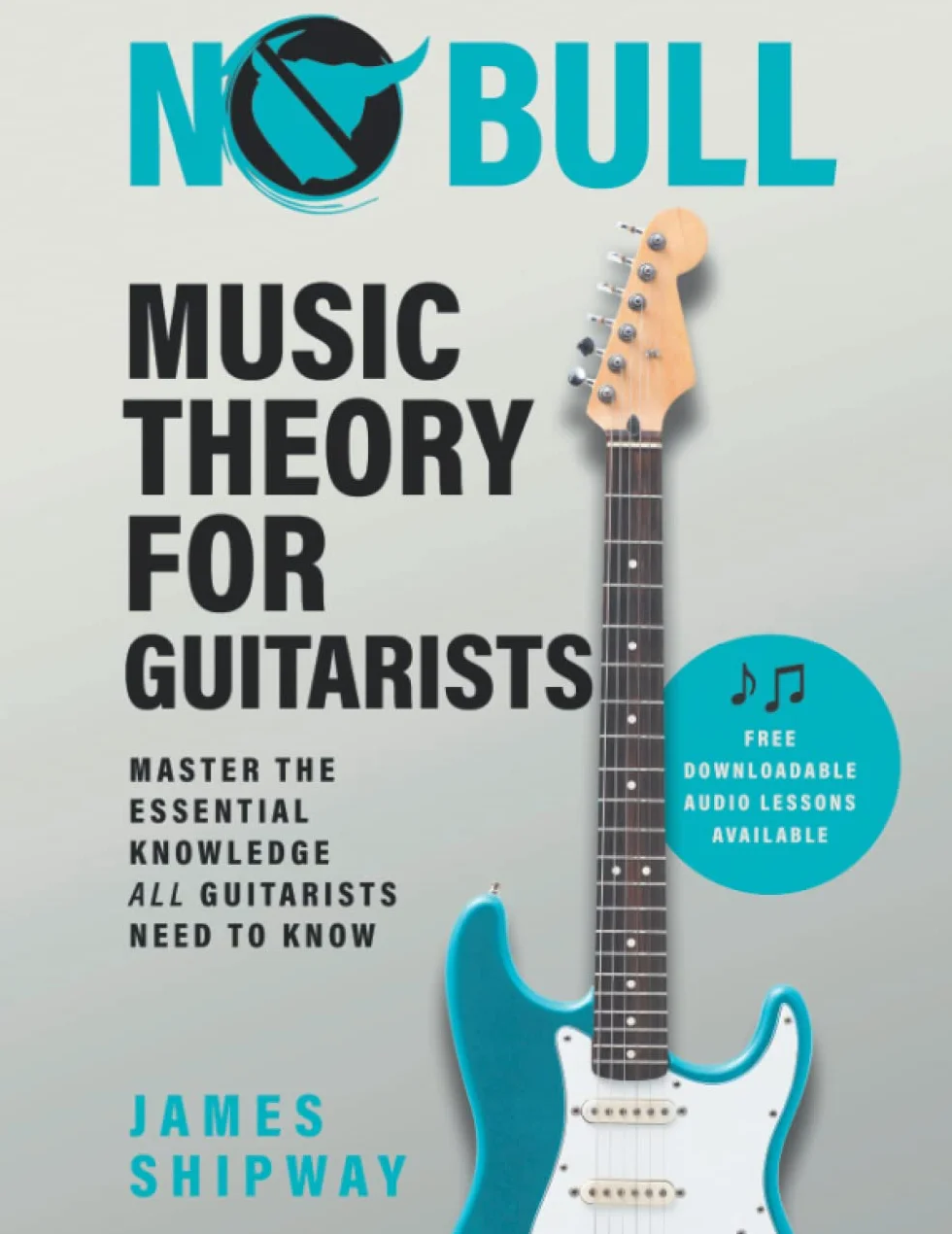 No Bull Music Theory for Guitarists: Master the Essential Knowledge all Guitarists Need to Know: 1