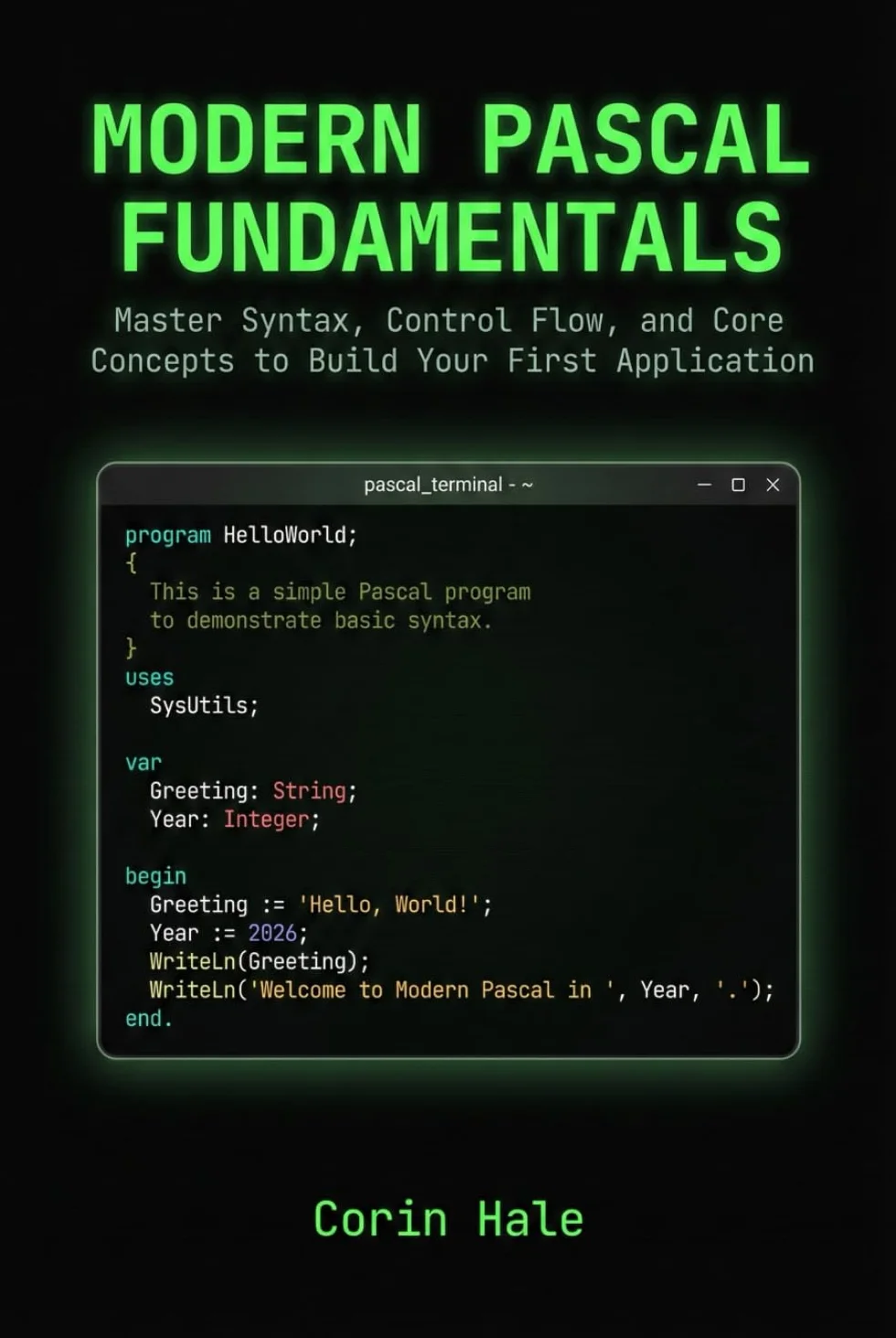 Modern Pascal Fundamentals: Master Syntax, Control Flow, and Core Concepts to Build Your First Application