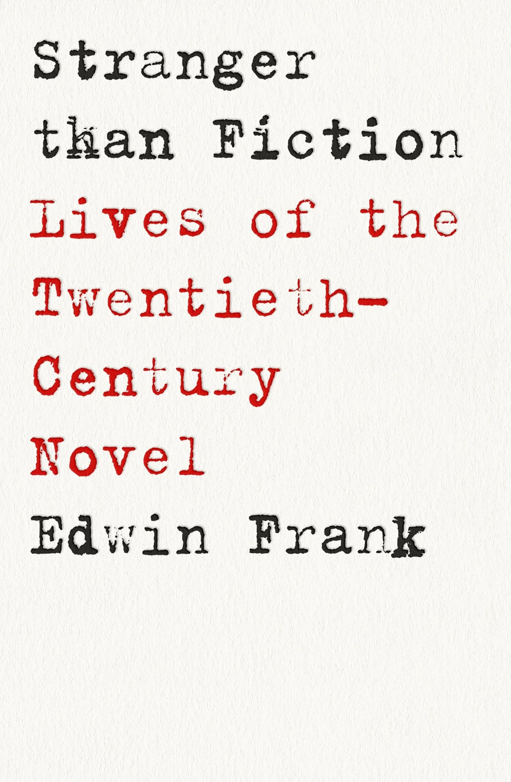 Stranger Than Fiction: Lives of the Twentieth-Century Novel
